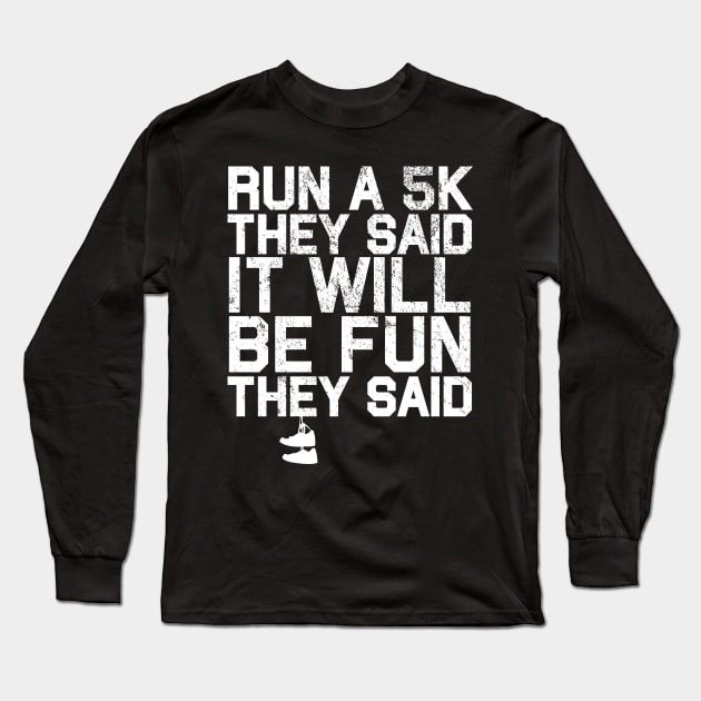 Run a 5K They Said It Will Be Fun They Said Long Sleeve T-Shirt by BraaiNinja